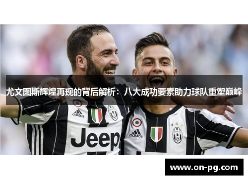 尤文图斯辉煌再现的背后解析：八大成功要素助力球队重塑巅峰