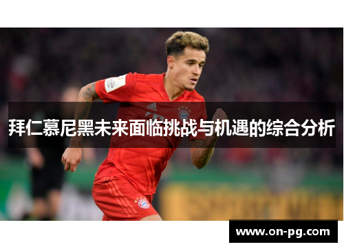 拜仁慕尼黑未来面临挑战与机遇的综合分析