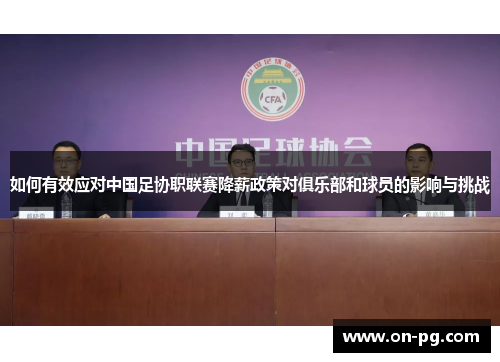 如何有效应对中国足协职联赛降薪政策对俱乐部和球员的影响与挑战