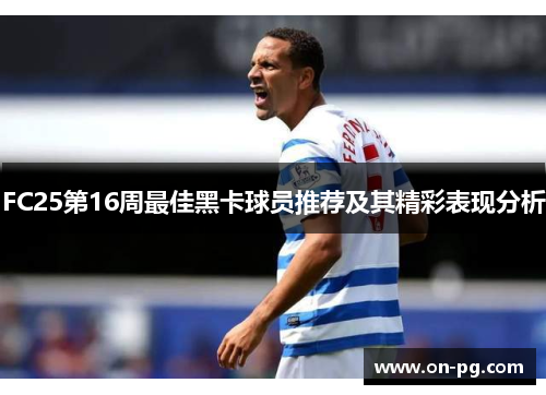 FC25第16周最佳黑卡球员推荐及其精彩表现分析