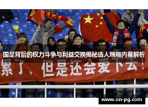 国足背后的权力斗争与利益交换揭秘选人贿赂内幕解析