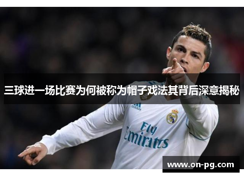 三球进一场比赛为何被称为帽子戏法其背后深意揭秘