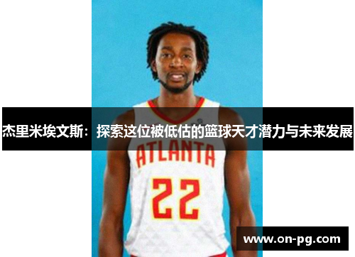 杰里米埃文斯：探索这位被低估的篮球天才潜力与未来发展