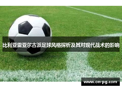 比利亚雷亚尔古派足球风格探析及其对现代战术的影响