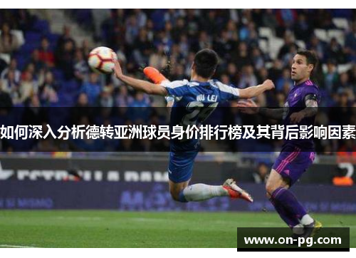 如何深入分析德转亚洲球员身价排行榜及其背后影响因素