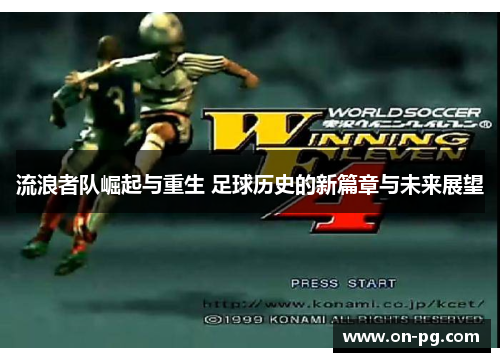 流浪者队崛起与重生 足球历史的新篇章与未来展望