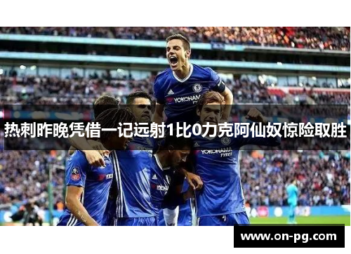 热刺昨晚凭借一记远射1比0力克阿仙奴惊险取胜