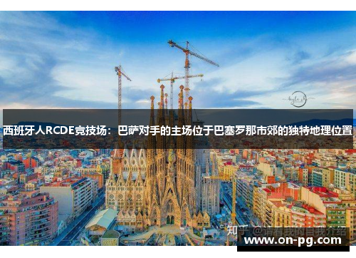 西班牙人RCDE竞技场：巴萨对手的主场位于巴塞罗那市郊的独特地理位置