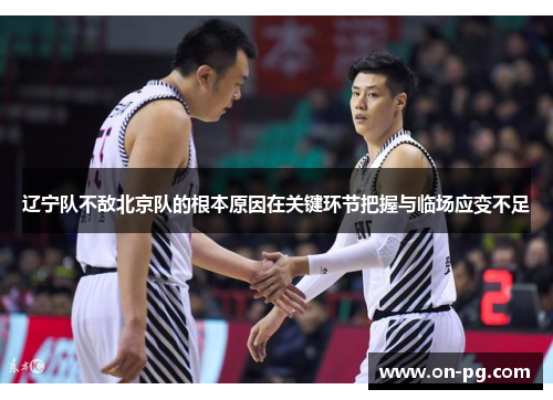辽宁队不敌北京队的根本原因在关键环节把握与临场应变不足