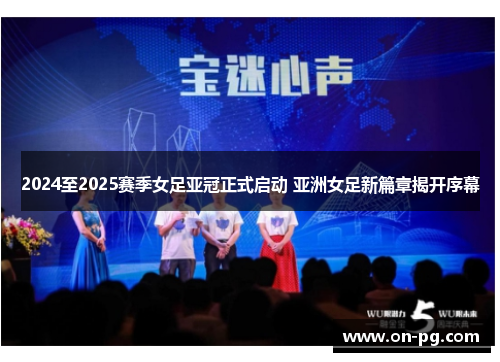 2024至2025赛季女足亚冠正式启动 亚洲女足新篇章揭开序幕