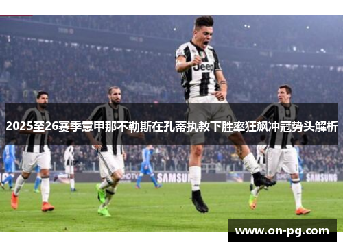2025至26赛季意甲那不勒斯在孔蒂执教下胜率狂飙冲冠势头解析